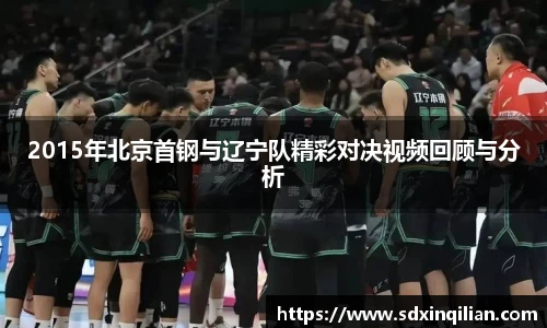 2015年北京首钢与辽宁队精彩对决视频回顾与分析
