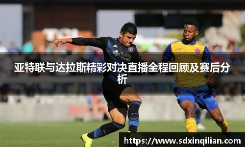 亚特联与达拉斯精彩对决直播全程回顾及赛后分析