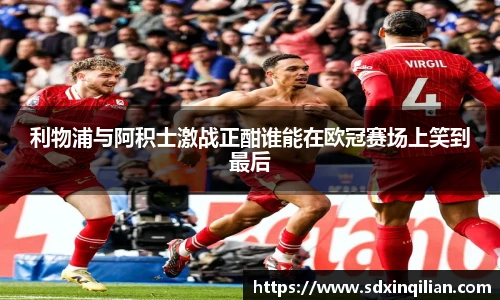 利物浦与阿积士激战正酣谁能在欧冠赛场上笑到最后